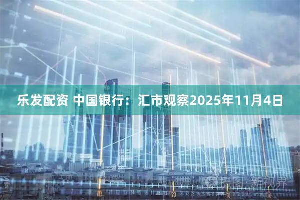 乐发配资 中国银行：汇市观察2025年11月4日